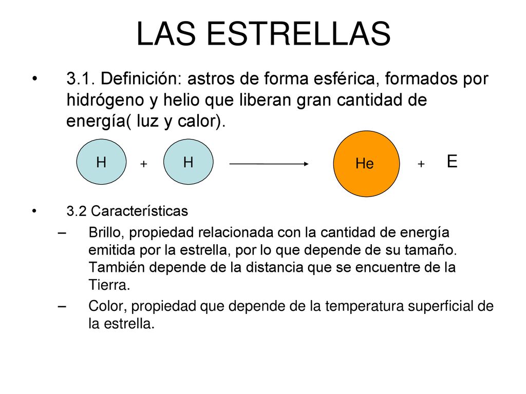 LAS ESTRELLAS 3.1. Definición: astros de forma esférica, formados por hidrógeno y helio que liberan gran cantidad de energía( luz y calor).
