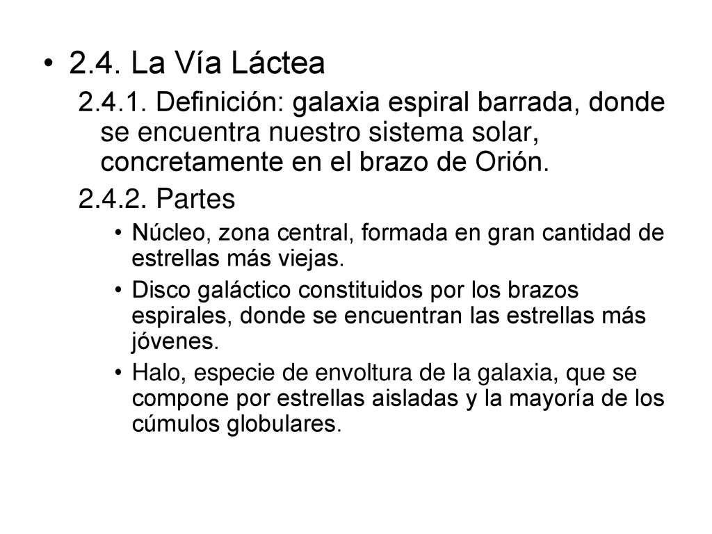 2.4. La Vía Láctea Definición: galaxia espiral barrada, donde se encuentra nuestro sistema solar, concretamente en el brazo de Orión.