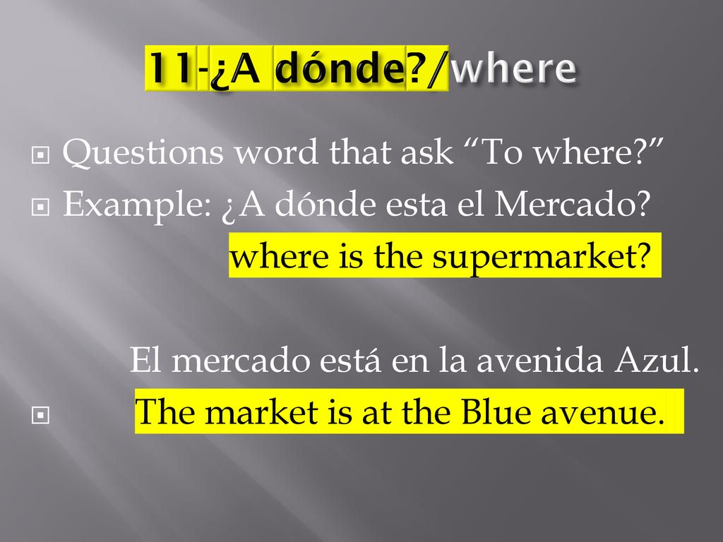 11-¿A dónde /where Questions word that ask To where