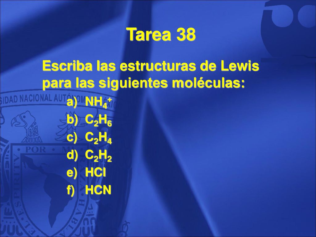 Tarea 38 Escriba las estructuras de Lewis para las siguientes moléculas: NH4+ C2H6. C2H4. C2H2.