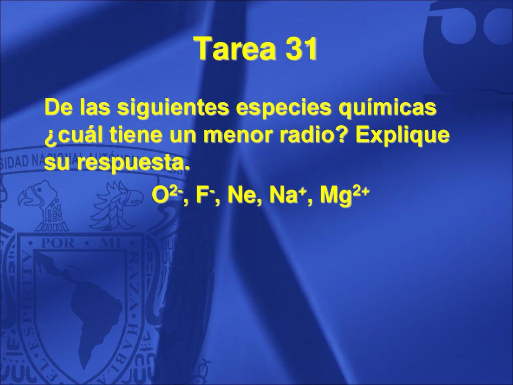 Tarea 31 De las siguientes especies químicas ¿cuál tiene un menor radio.