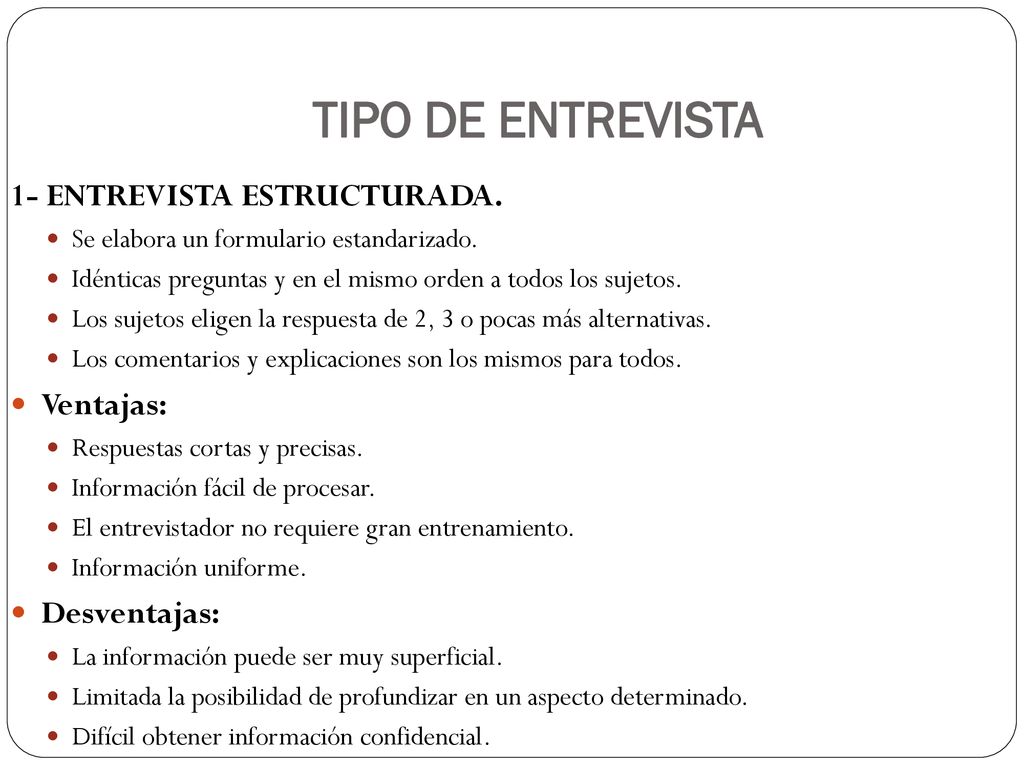 TIPO DE ENTREVISTA 1- ENTREVISTA ESTRUCTURADA. Ventajas: Desventajas: