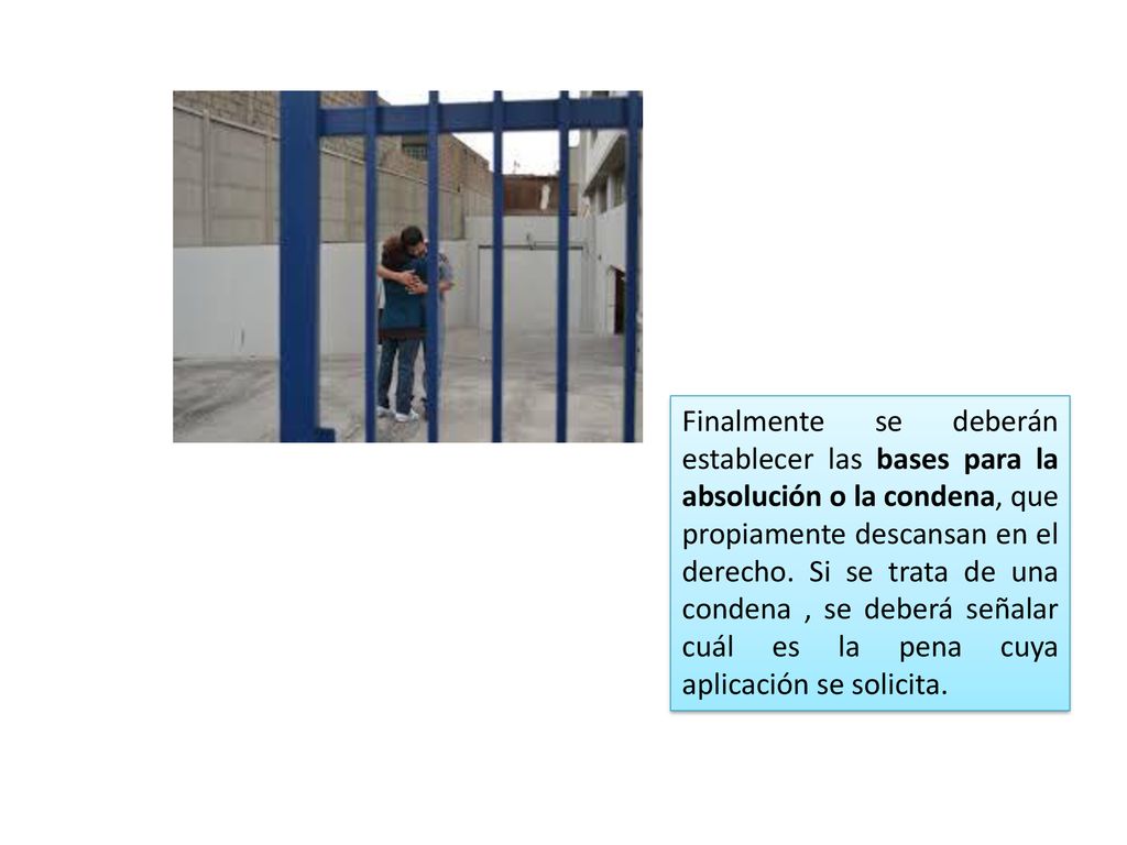Finalmente se deberán establecer las bases para la absolución o la condena, que propiamente descansan en el derecho.