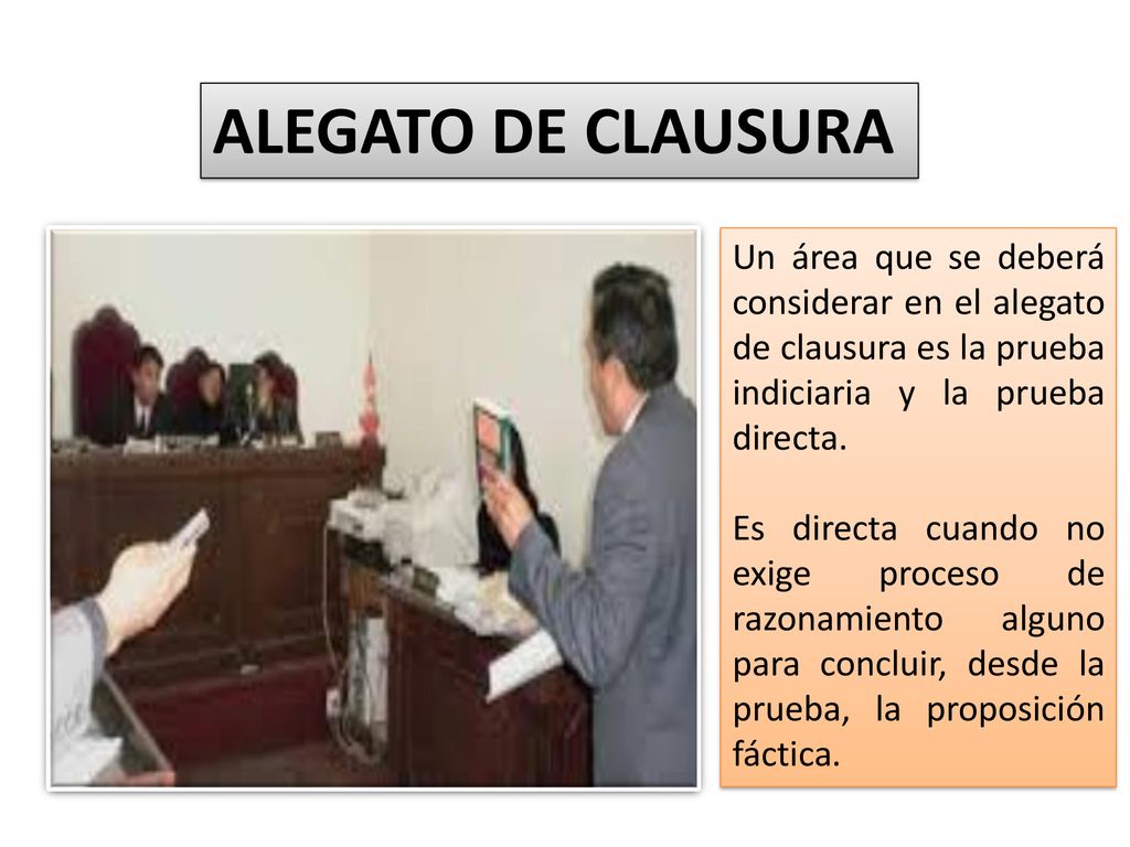 ALEGATO DE CLAUSURA Un área que se deberá considerar en el alegato de clausura es la prueba indiciaria y la prueba directa.