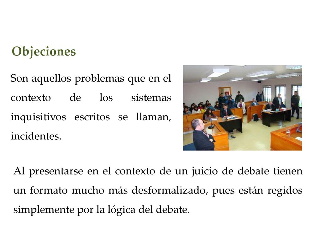 Objeciones Son aquellos problemas que en el contexto de los sistemas inquisitivos escritos se llaman, incidentes.