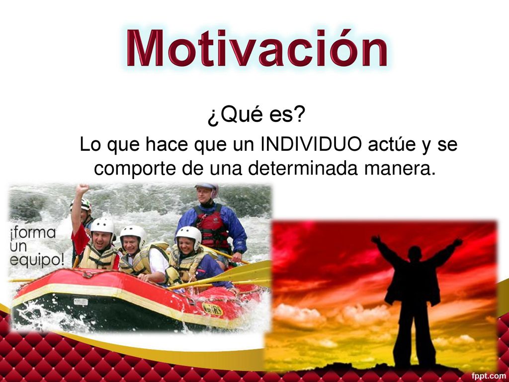Motivación ¿Qué es Lo que hace que un INDIVIDUO actúe y se comporte de una determinada manera.