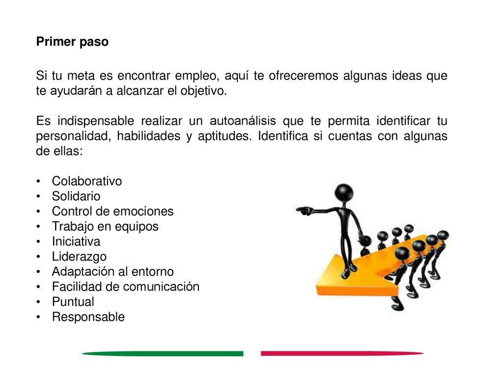 Primer paso Si tu meta es encontrar empleo, aquí te ofreceremos algunas ideas que te ayudarán a alcanzar el objetivo.