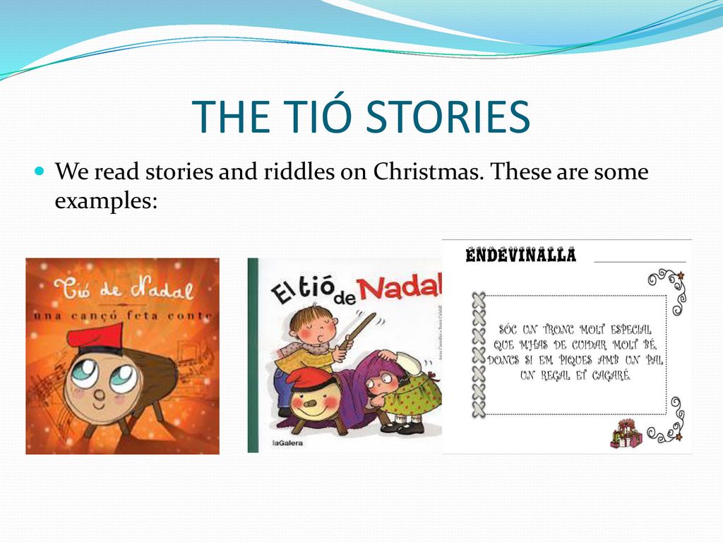 THE TIÓ STORIES We read stories and riddles on Christmas. These are some examples: