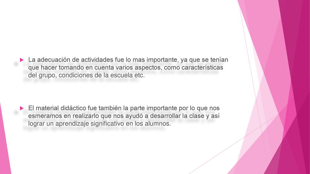 La adecuación de actividades fue lo mas importante, ya que se tenían que hacer tomando en cuenta varios aspectos, como características del grupo, condiciones de la escuela etc.