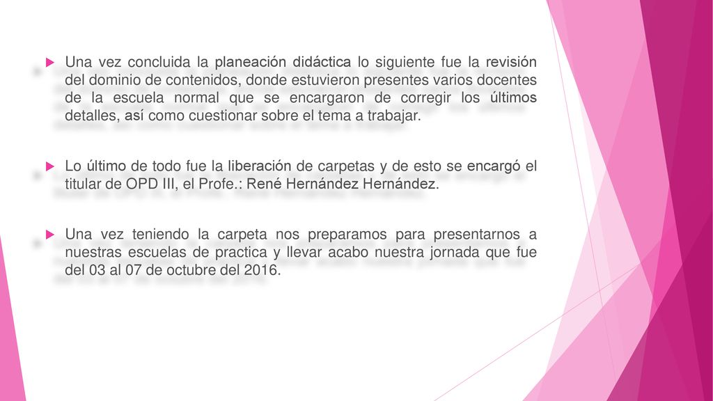 Una vez concluida la planeación didáctica lo siguiente fue la revisión del dominio de contenidos, donde estuvieron presentes varios docentes de la escuela normal que se encargaron de corregir los últimos detalles, así como cuestionar sobre el tema a trabajar.
