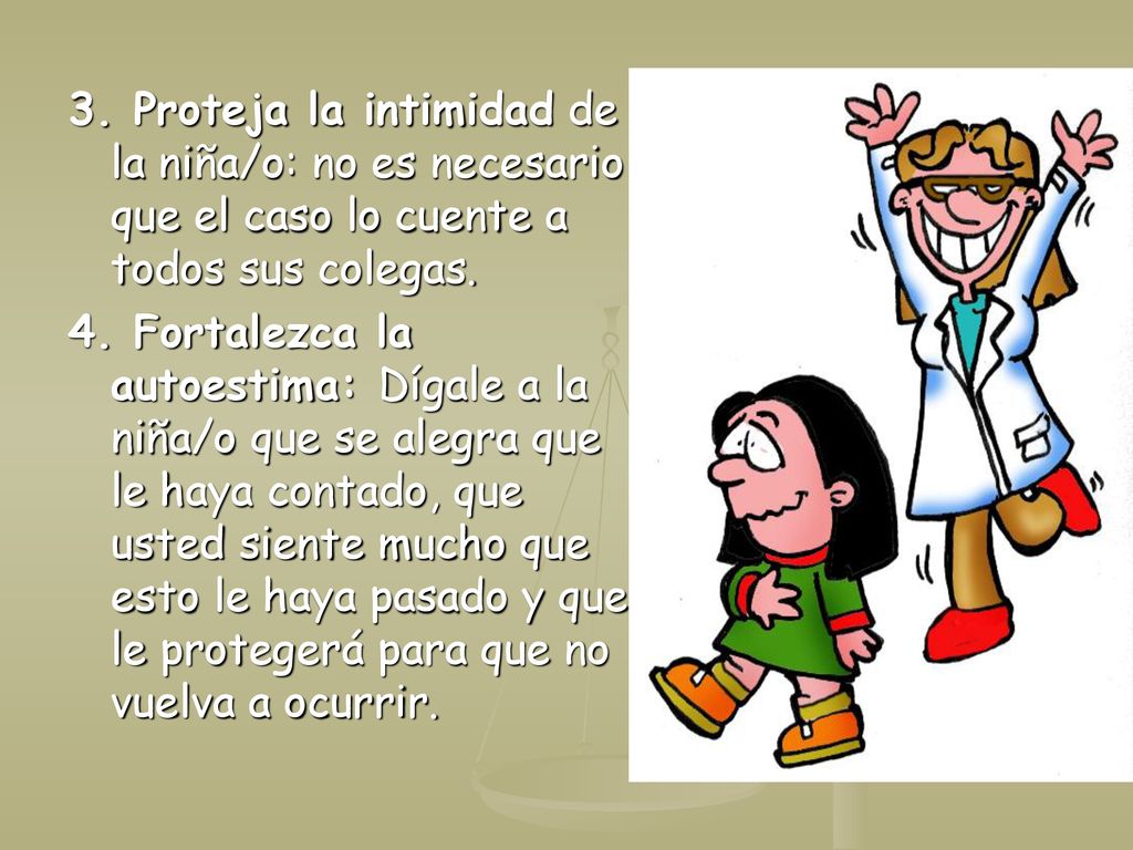 3. Proteja la intimidad de la niña/o: no es necesario que el caso lo cuente a todos sus colegas.