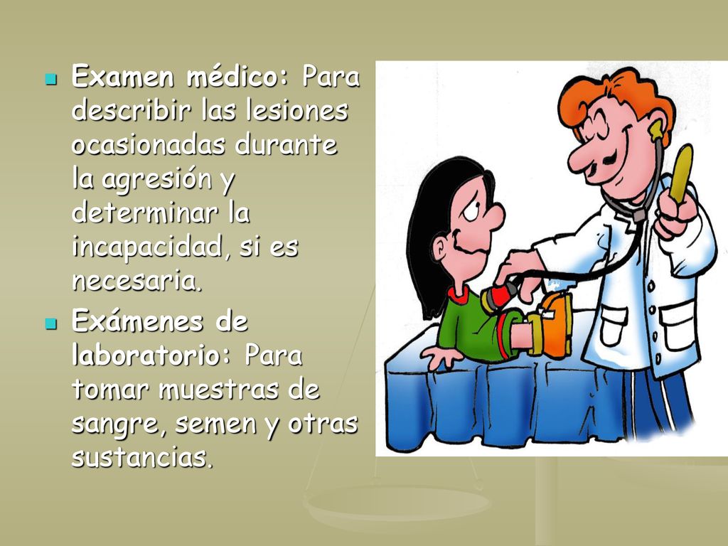 Examen médico: Para describir las lesiones ocasionadas durante la agresión y determinar la incapacidad, si es necesaria.