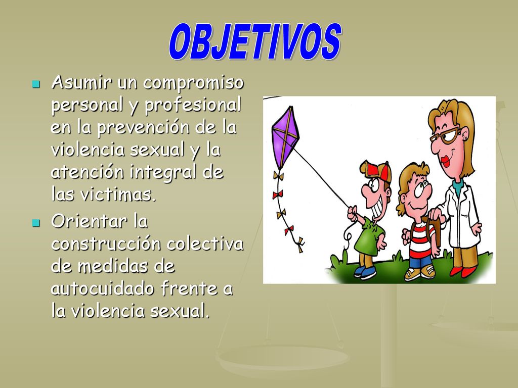 OBJETIVOS Asumir un compromiso personal y profesional en la prevención de la violencia sexual y la atención integral de las victimas.