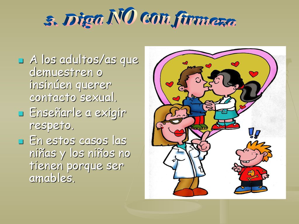 3. Diga NO con firmeza A los adultos/as que demuestren o insinúen querer contacto sexual. Enseñarle a exigir respeto.