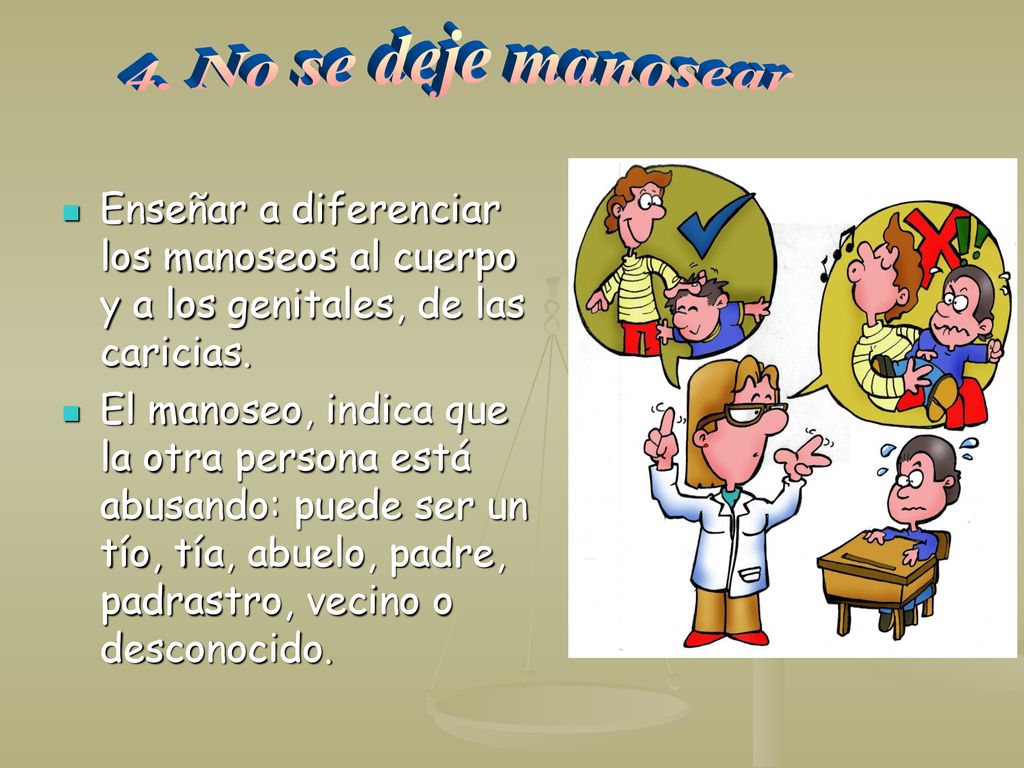 4. No se deje manosear Enseñar a diferenciar los manoseos al cuerpo y a los genitales, de las caricias.