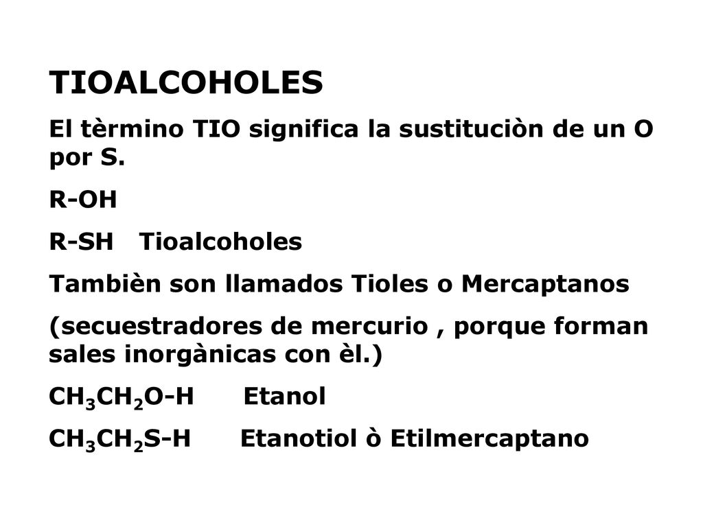 TIOALCOHOLES El tèrmino TIO significa la sustituciòn de un O por S.