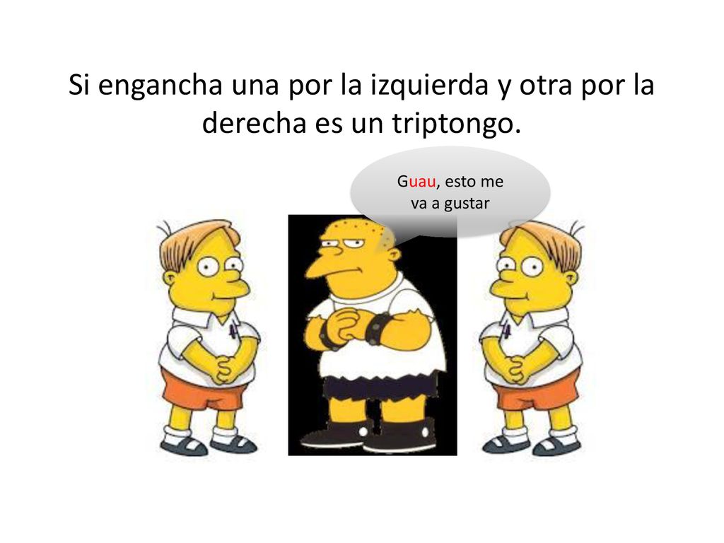 Si engancha una por la izquierda y otra por la derecha es un triptongo.