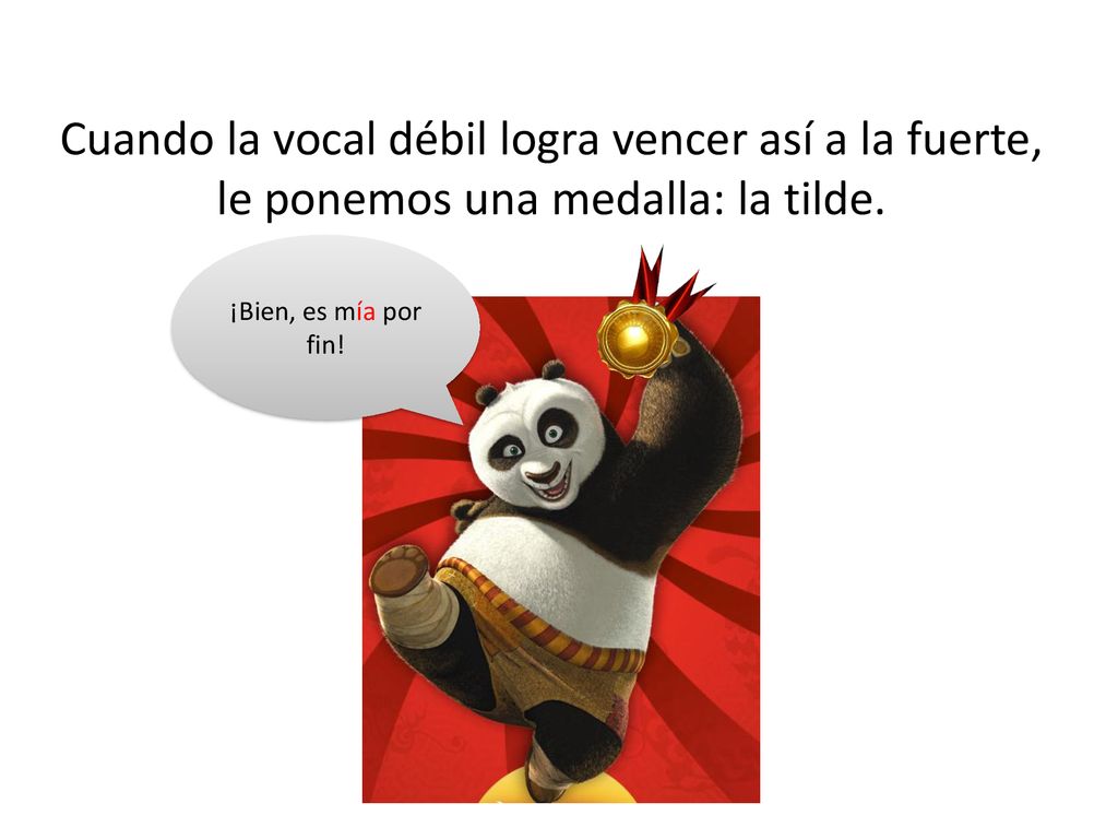 Cuando la vocal débil logra vencer así a la fuerte, le ponemos una medalla: la tilde.