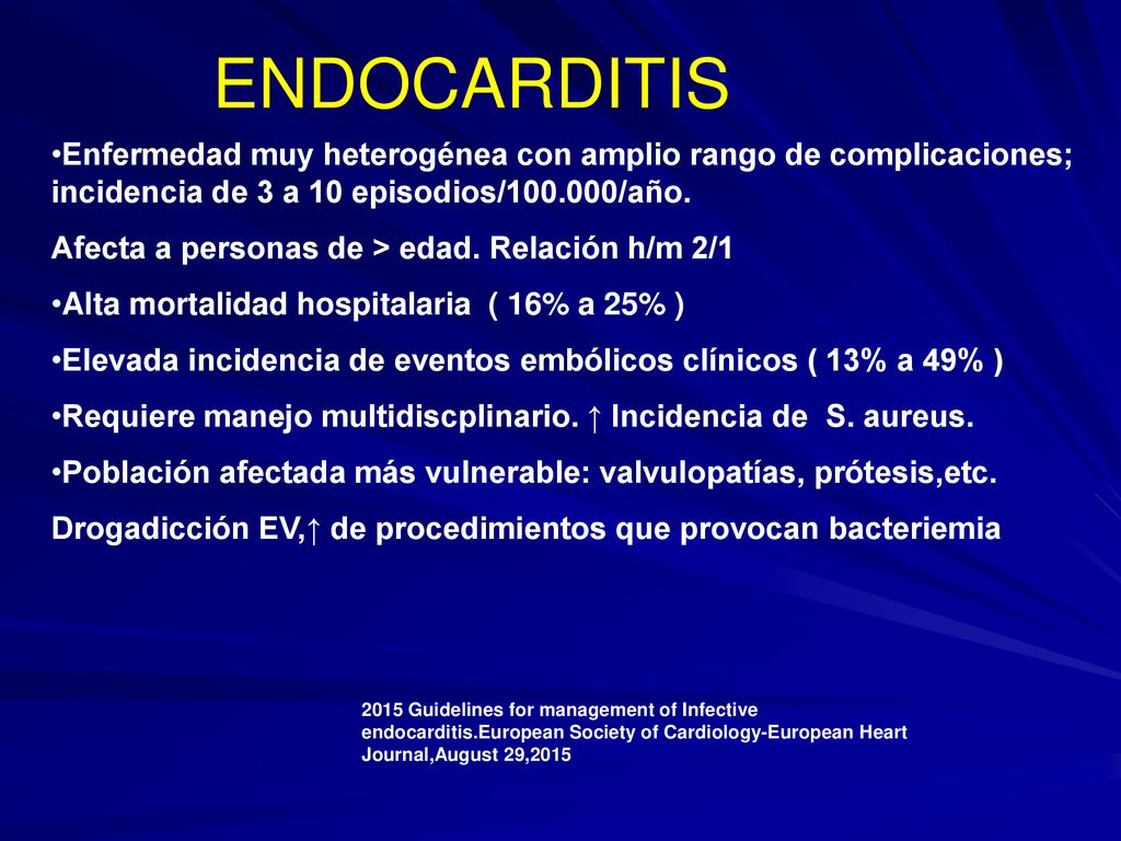 ENDOCARDITIS Enfermedad muy heterogénea con amplio rango de complicaciones; incidencia de 3 a 10 episodios/ /año.
