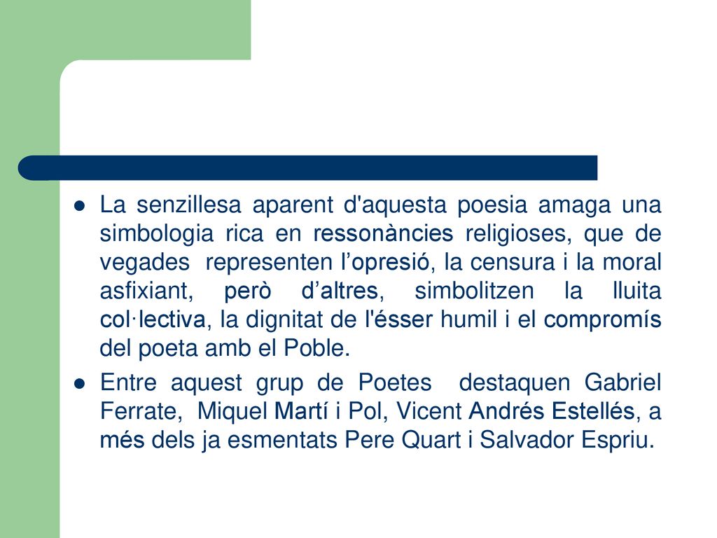La senzillesa aparent d aquesta poesia amaga una simbologia rica en ressonàncies religioses, que de vegades representen l’opresió, la censura i la moral asfixiant, però d’altres, simbolitzen la lluita col·lectiva, la dignitat de l ésser humil i el compromís del poeta amb el Poble.