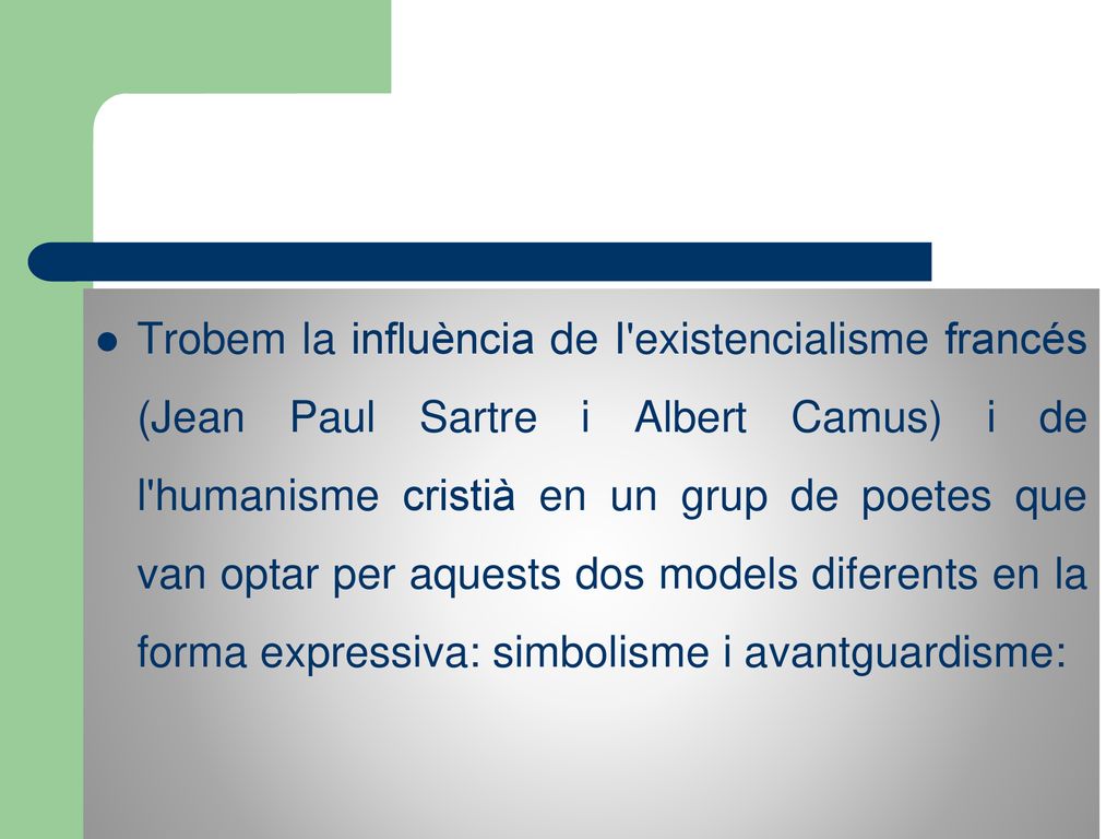 Trobem la influència de I existencialisme francés (Jean Paul Sartre i Albert Camus) i de l humanisme cristià en un grup de poetes que van optar per aquests dos models diferents en la forma expressiva: simbolisme i avantguardisme: