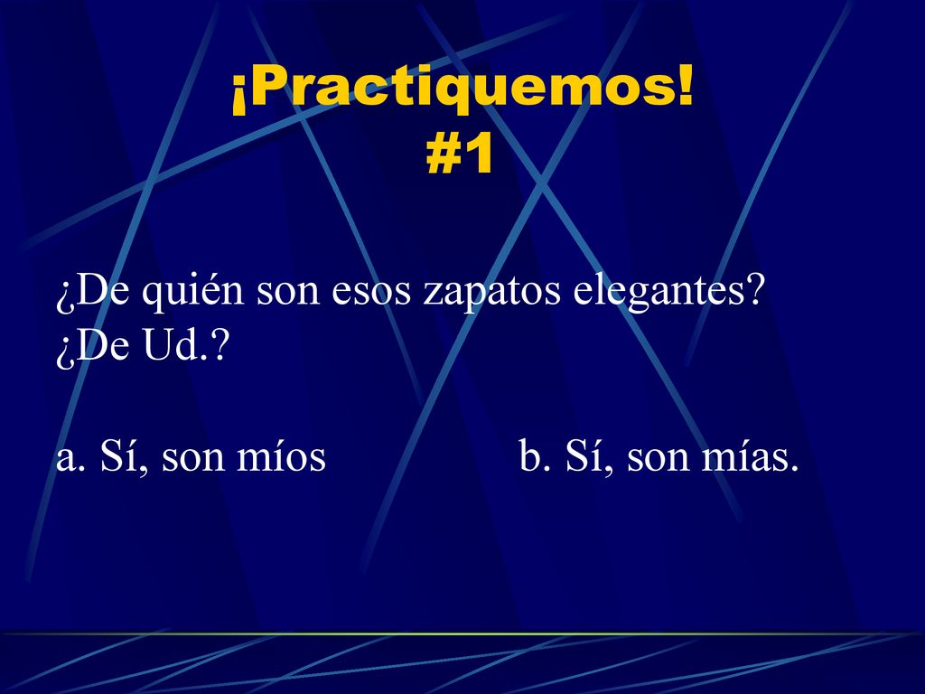 ¡Practiquemos! #1 ¿De quién son esos zapatos elegantes ¿De Ud.