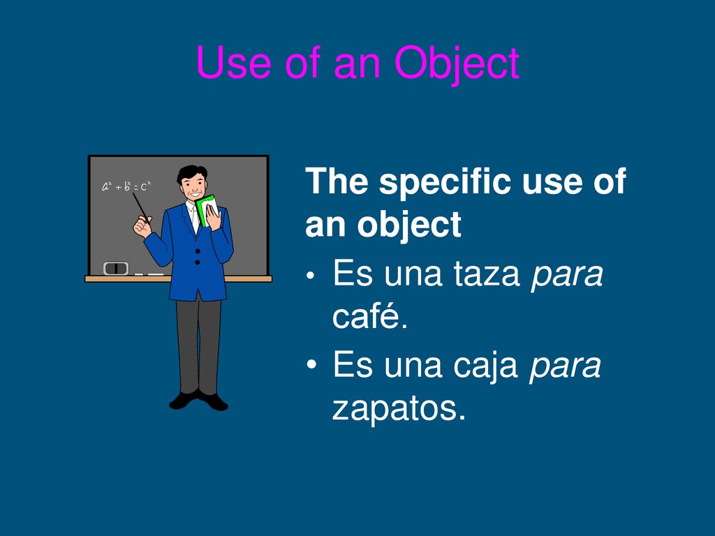 Use of an Object The specific use of an object Es una taza para café.