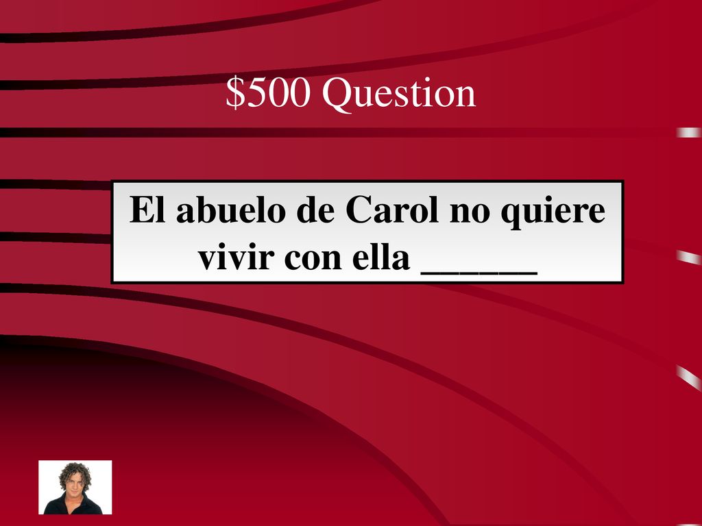 El abuelo de Carol no quiere vivir con ella ______