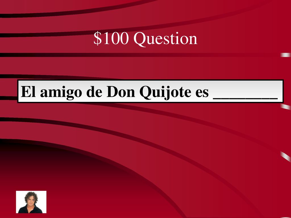 $100 Question El amigo de Don Quijote es ________