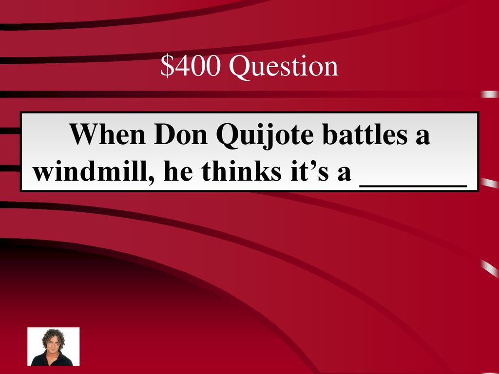 When Don Quijote battles a windmill, he thinks it’s a _______