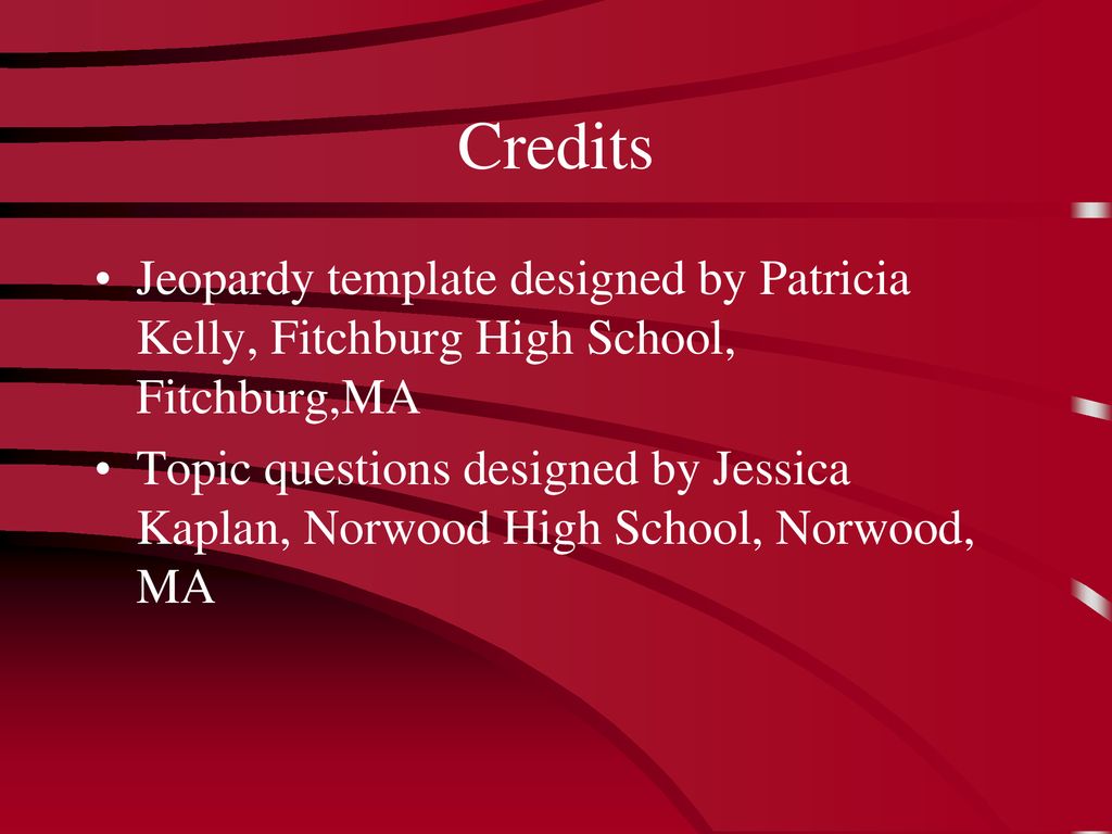 Credits Jeopardy template designed by Patricia Kelly, Fitchburg High School, Fitchburg,MA.
