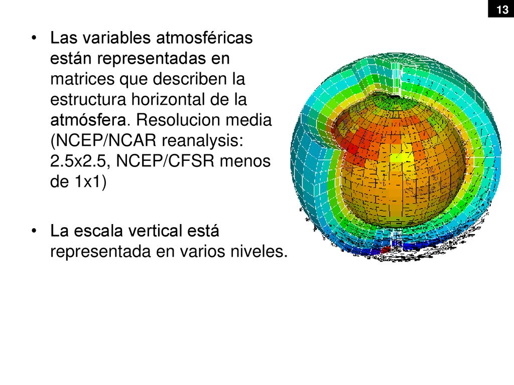 Las variables atmosféricas están representadas en matrices que describen la estructura horizontal de la atmósfera. Resolucion media (NCEP/NCAR reanalysis: 2.5x2.5, NCEP/CFSR menos de 1x1)