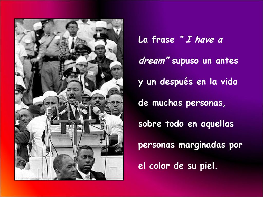 La frase I have a dream supuso un antes. y un después en la vida. de muchas personas, sobre todo en aquellas.