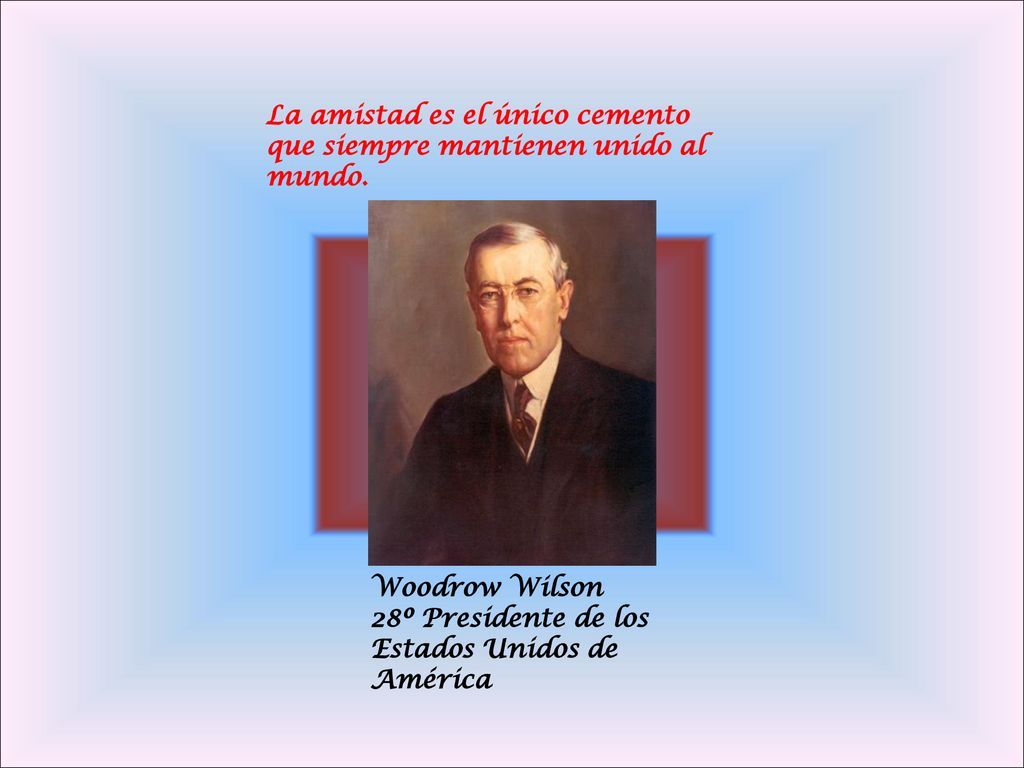 La amistad es el único cemento que siempre mantienen unido al mundo.