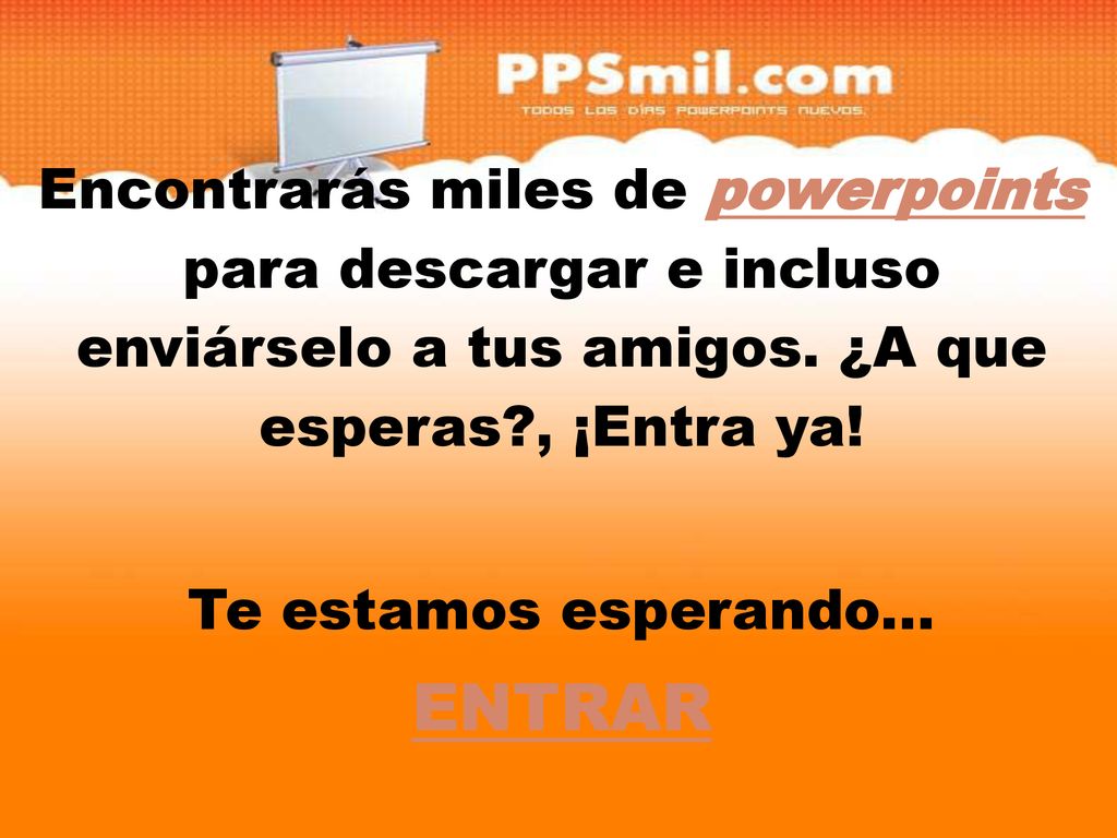 Encontrarás miles de powerpoints para descargar y incluso enviárselo a tus amigos. ¿A que esperas , ¡Entra ya!