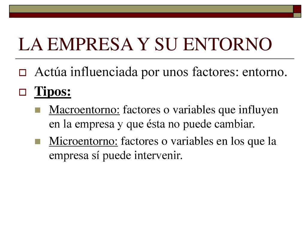 LA EMPRESA Y SU ENTORNO Actúa influenciada por unos factores: entorno.