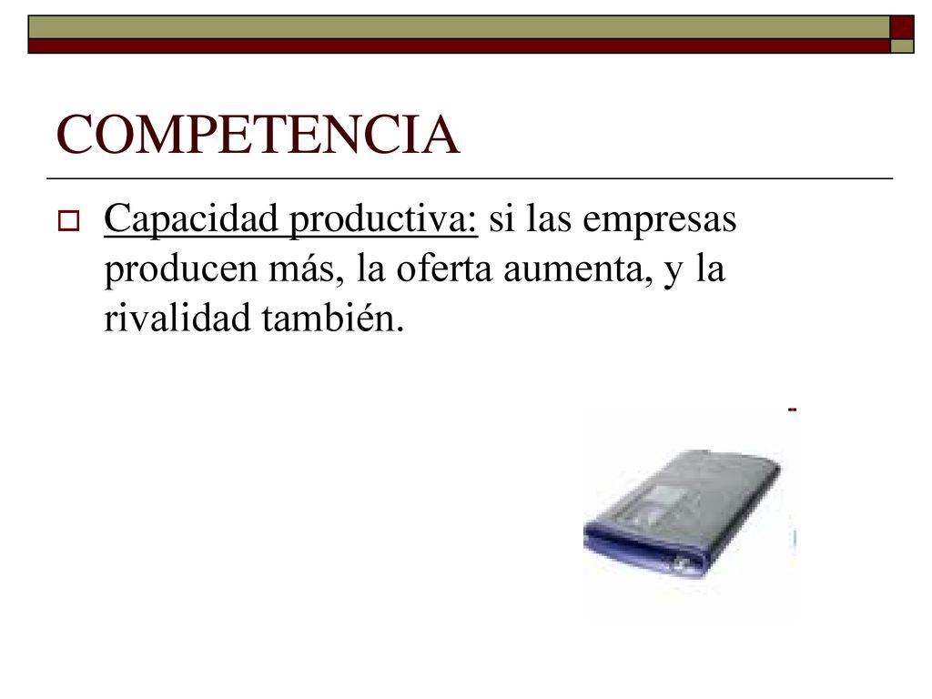 COMPETENCIA Capacidad productiva: si las empresas producen más, la oferta aumenta, y la rivalidad también.
