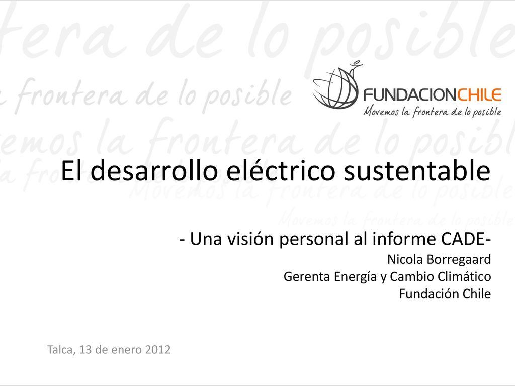 El desarrollo eléctrico sustentable - Una visión personal al informe CADE- Nicola Borregaard Gerenta Energía y Cambio Climático Fundación Chile