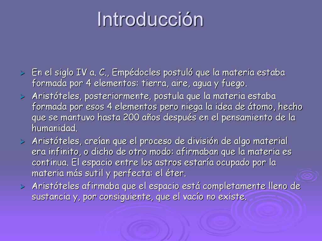 Introducción En el siglo IV a. C., Empédocles postuló que la materia estaba formada por 4 elementos: tierra, aire, agua y fuego.