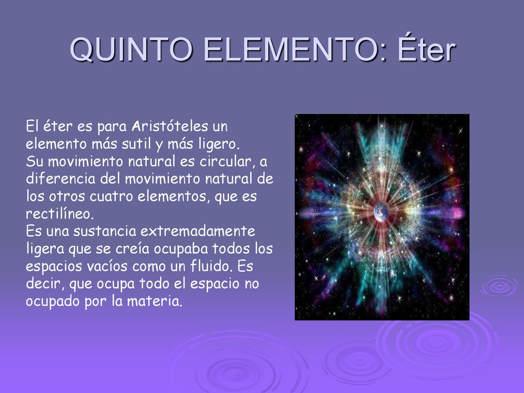 QUINTO ELEMENTO: Éter El éter es para Aristóteles un elemento más sutil y más ligero.
