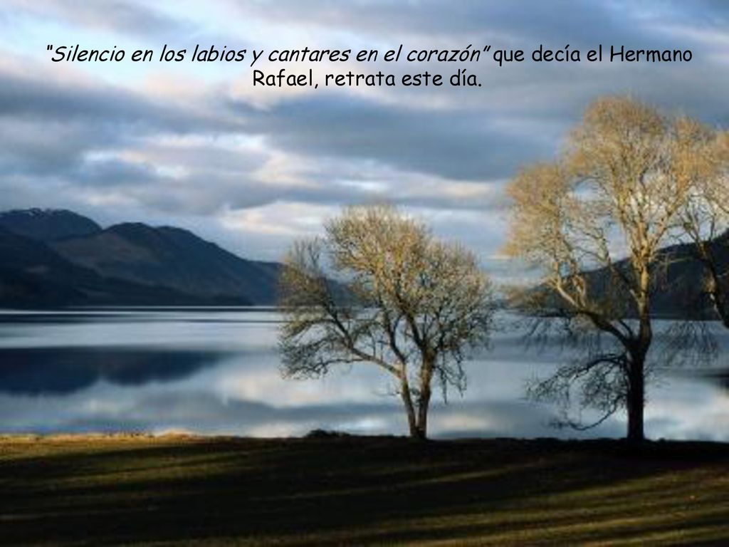 Silencio en los labios y cantares en el corazón que decía el Hermano Rafael, retrata este día.