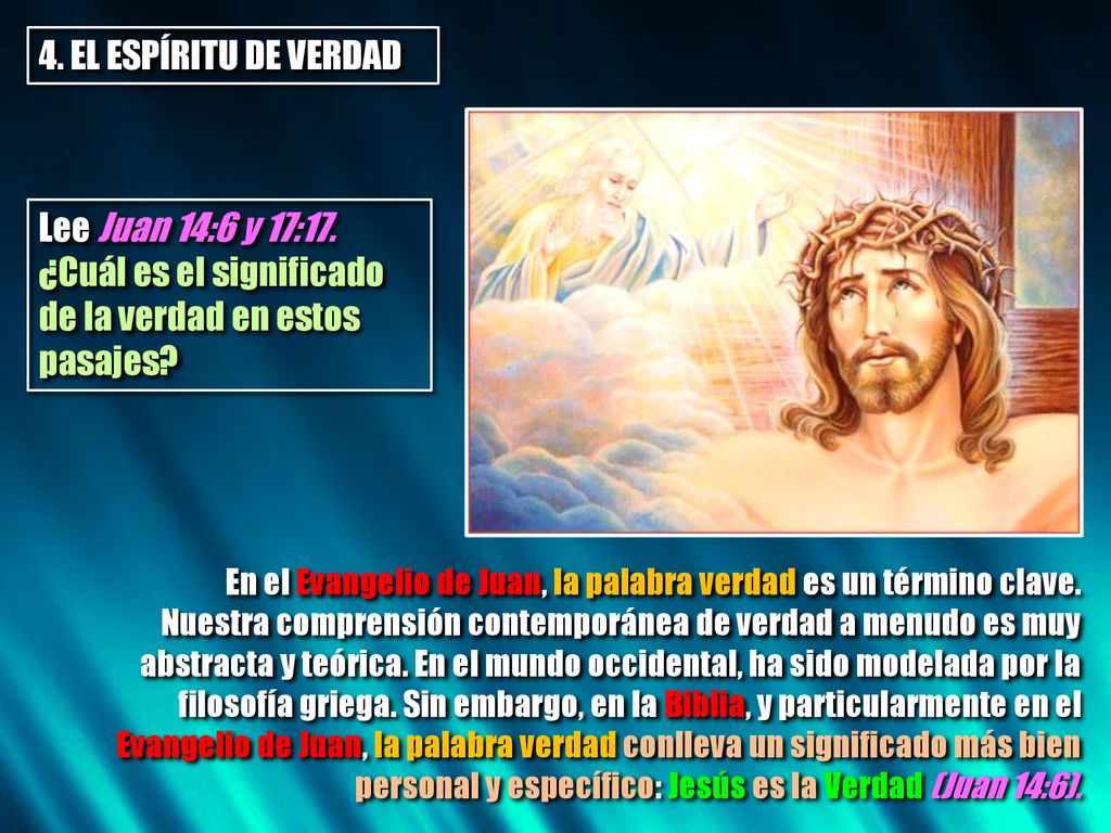 4. EL ESPÍRITU DE VERDAD Lee Juan 14:6 y 17:17. ¿Cuál es el significado de la verdad en estos pasajes