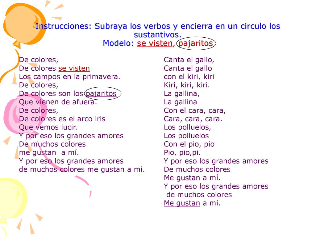 Instrucciones: Subraya los verbos y encierra en un circulo los sustantivos. Modelo: se visten, pajaritos