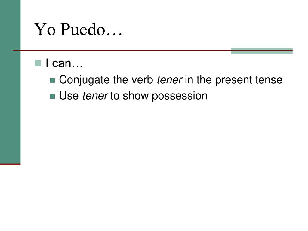 Yo Puedo… I can… Conjugate the verb tener in the present tense
