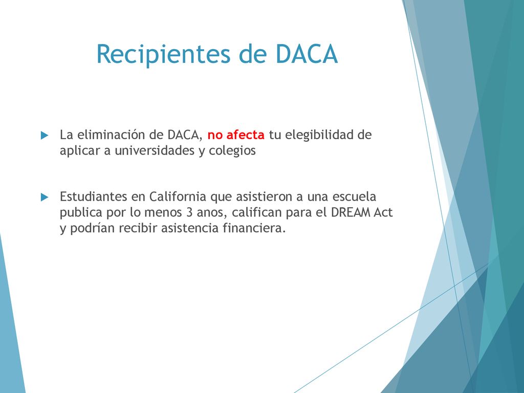 Recipientes de DACA La eliminación de DACA, no afecta tu elegibilidad de aplicar a universidades y colegios.