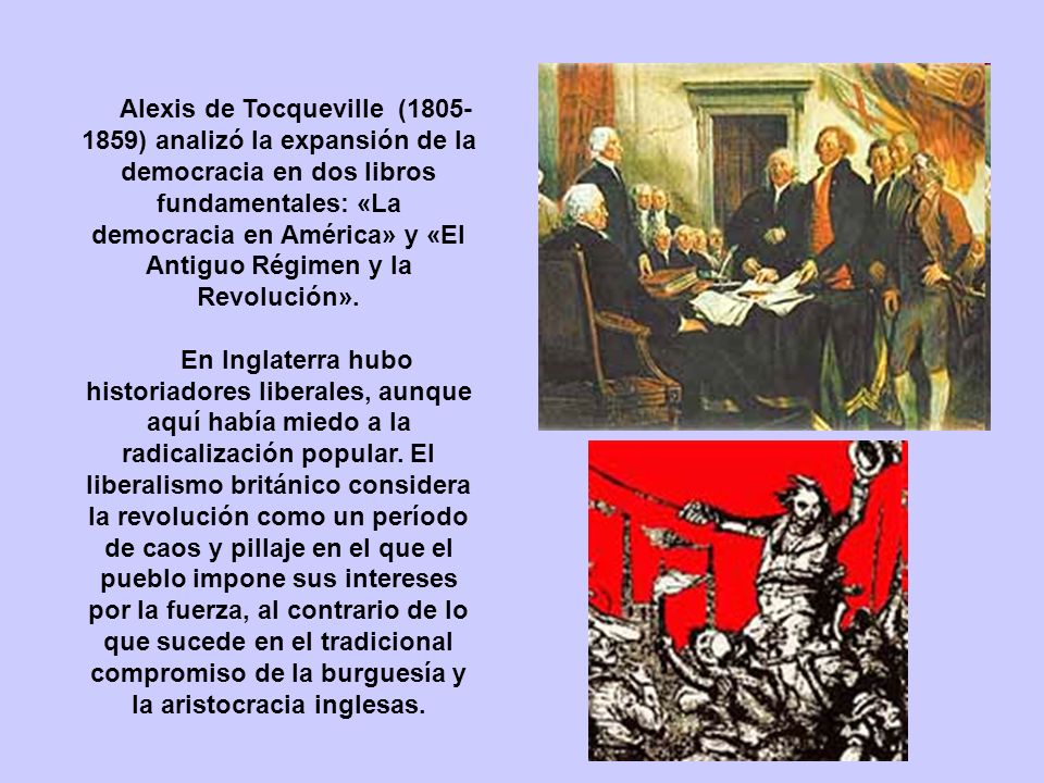 Alexis de Tocqueville ( ) analizó la expansión de la democracia en dos libros fundamentales: «La democracia en América» y «El Antiguo Régimen y la Revolución».