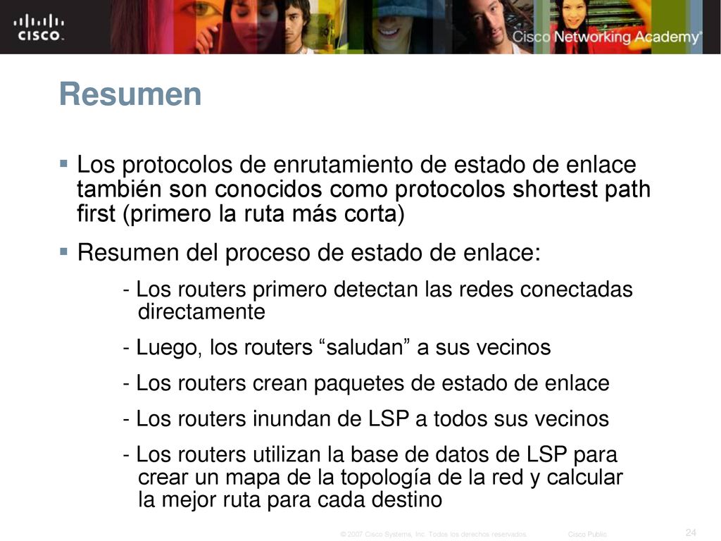 Resumen Los protocolos de enrutamiento de estado de enlace también son conocidos como protocolos shortest path first (primero la ruta más corta)