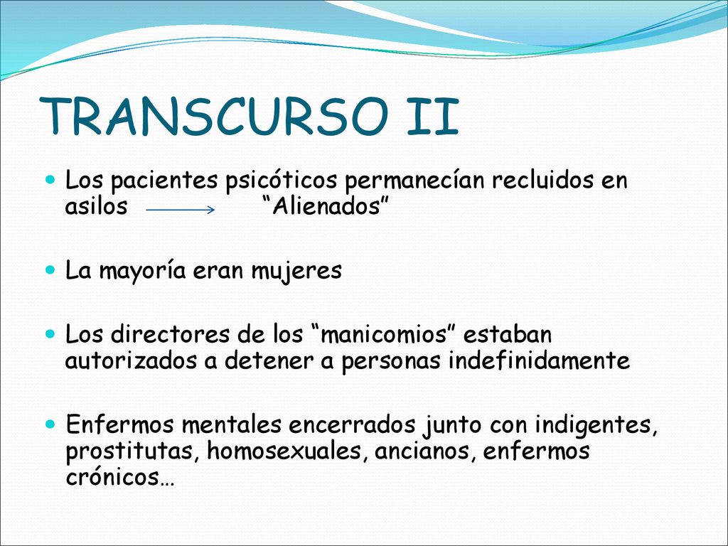 TRANSCURSO II Los pacientes psicóticos permanecían recluidos en asilos Alienados La mayoría eran mujeres.