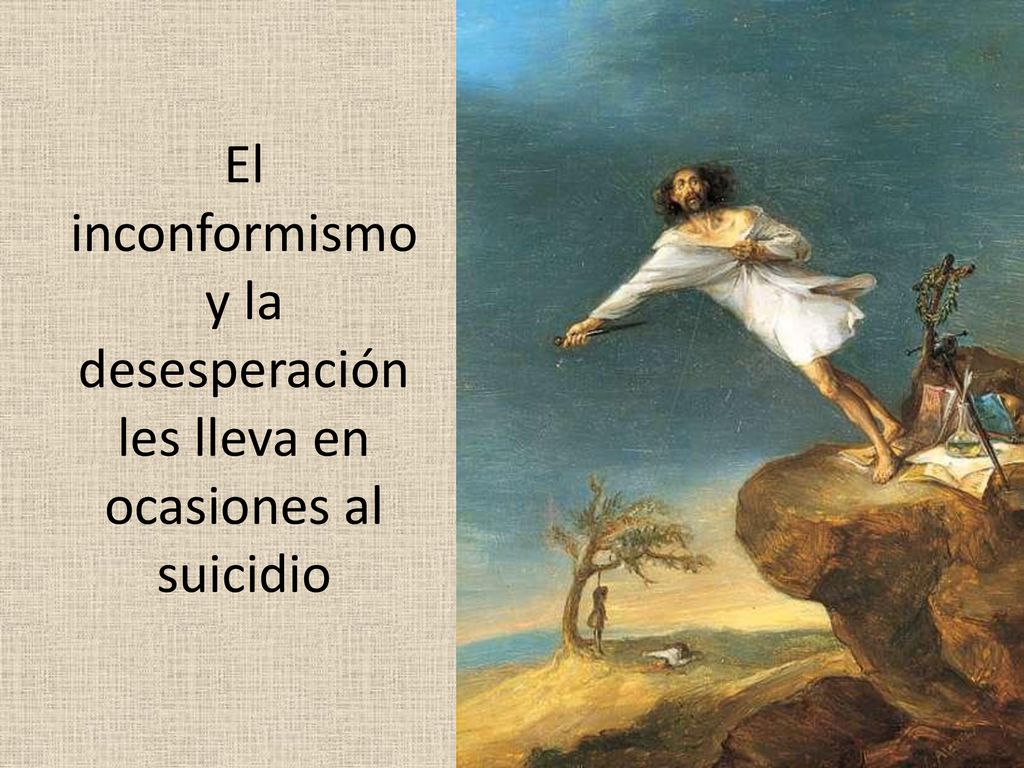 El inconformismo y la desesperación les lleva en ocasiones al suicidio
