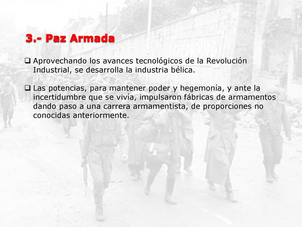 3.- Paz Armada Aprovechando los avances tecnológicos de la Revolución Industrial, se desarrolla la industria bélica.